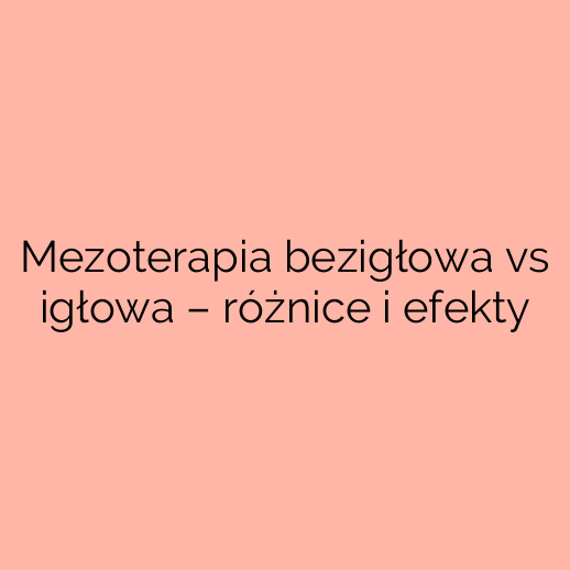 Mezoterapia bezigłowa vs igłowa – różnice i efekty