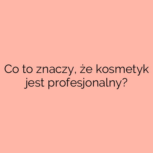 Co to znaczy, że kosmetyk jest profesjonalny?