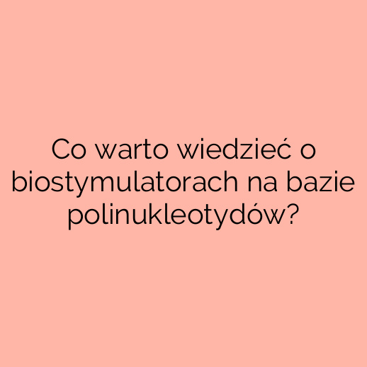 Co warto wiedzieć o biostymulatorach na bazie polinukleotydów?
