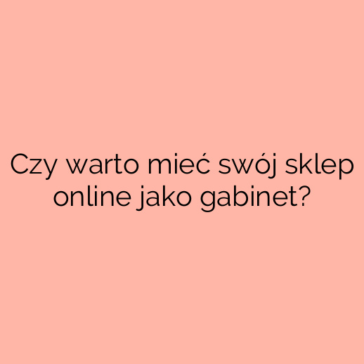 Czy warto mieć swój sklep online jako gabinet?