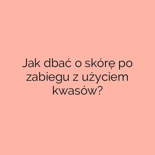 Jak dbać o skórę po zabiegu z użyciem kwasów?