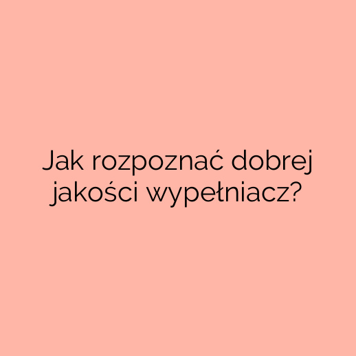 Jak rozpoznać dobrej jakości wypełniacz?