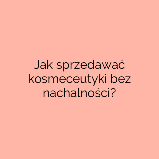 Jak sprzedawać kosmeceutyki bez nachalności?