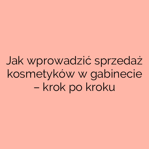 Jak wprowadzić sprzedaż kosmetyków w gabinecie – krok po kroku